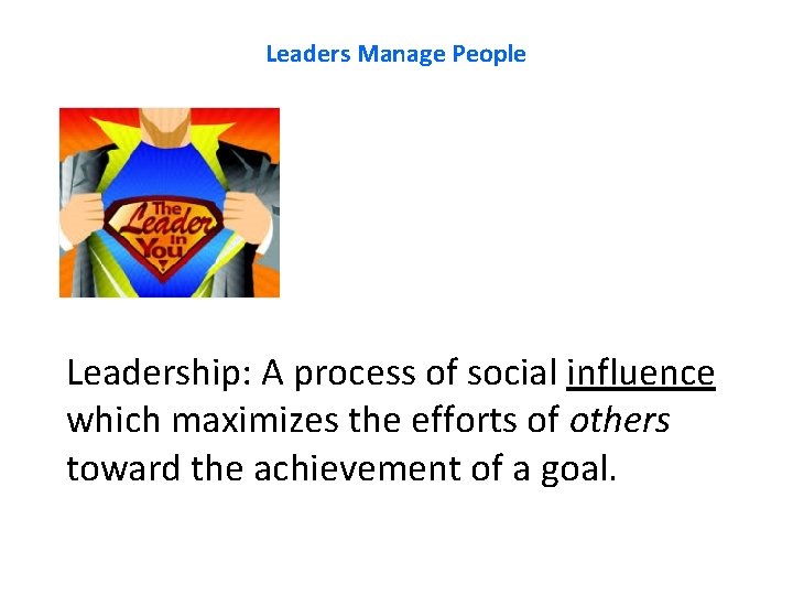 Leaders Manage People Leadership: A process of social influence which maximizes the efforts of