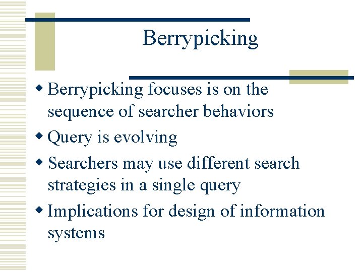Berrypicking w Berrypicking focuses is on the sequence of searcher behaviors w Query is