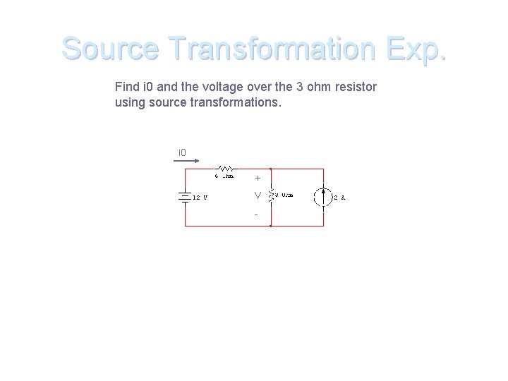 Source Transformation Exp. Find i 0 and the voltage over the 3 ohm resistor