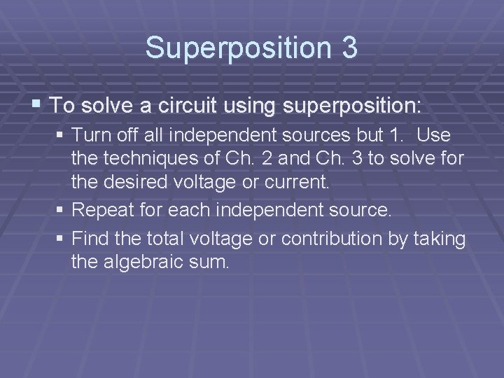 Superposition 3 § To solve a circuit using superposition: § Turn off all independent