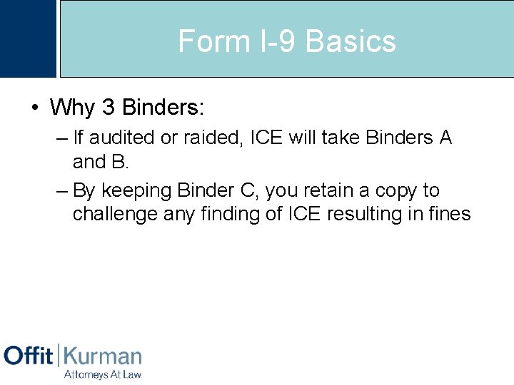 Form I-9 Basics • Why 3 Binders: – If audited or raided, ICE will