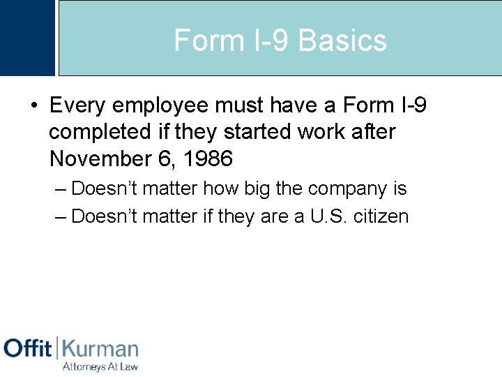 Form I-9 Basics • Every employee must have a Form I-9 completed if they