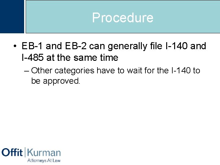 Procedure • EB-1 and EB-2 can generally file I-140 and I-485 at the same