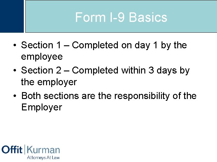 Form I-9 Basics • Section 1 – Completed on day 1 by the employee