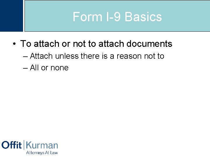 Form I-9 Basics • To attach or not to attach documents – Attach unless