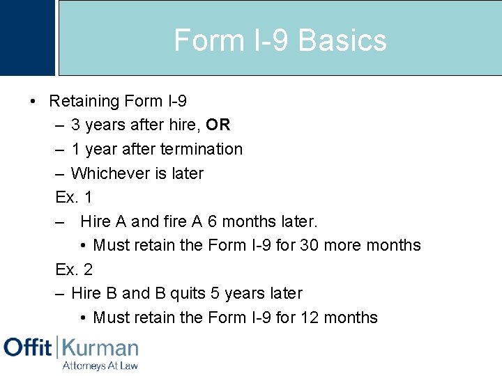 Form I-9 Basics • Retaining Form I-9 – 3 years after hire, OR –