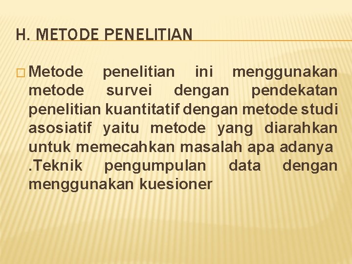 H. METODE PENELITIAN � Metode penelitian ini menggunakan metode survei dengan pendekatan penelitian kuantitatif