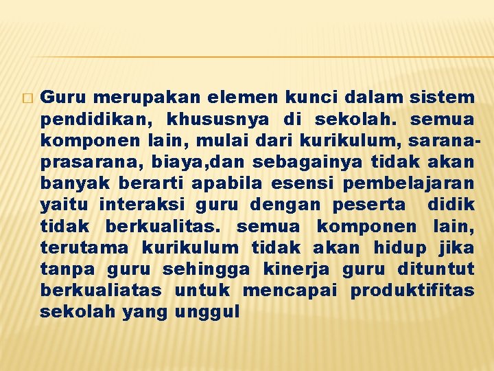 � Guru merupakan elemen kunci dalam sistem pendidikan, khususnya di sekolah. semua komponen lain,