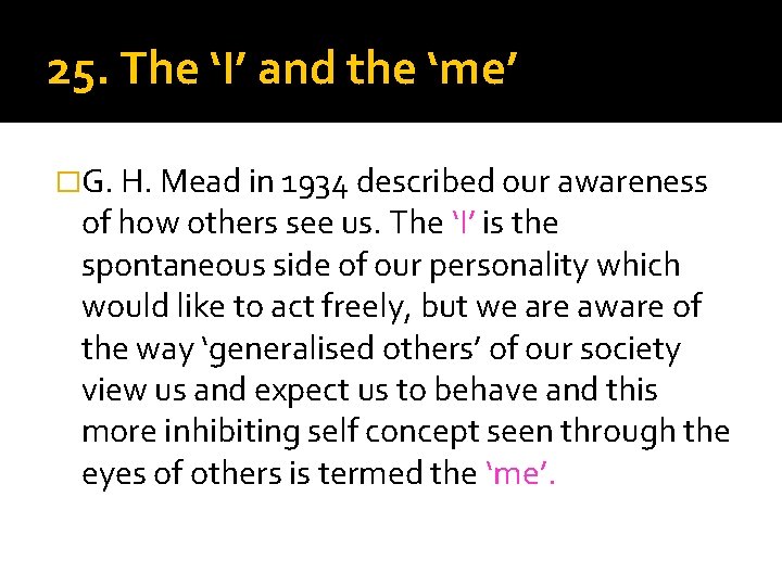 25. The ‘I’ and the ‘me’ �G. H. Mead in 1934 described our awareness