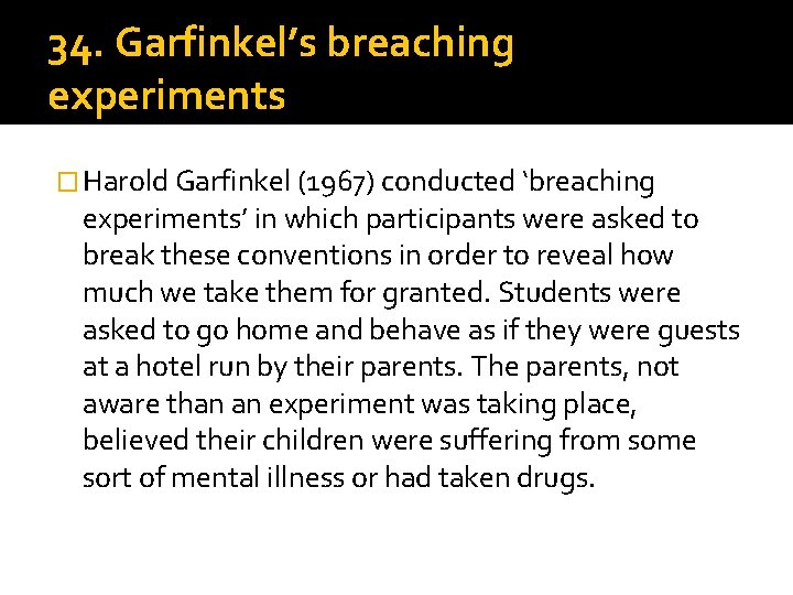 34. Garfinkel’s breaching experiments � Harold Garfinkel (1967) conducted ‘breaching experiments’ in which participants