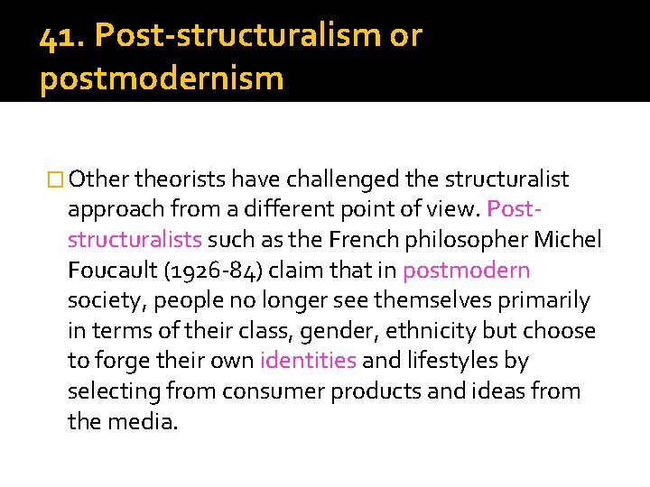 41. Post-structuralism or postmodernism � Other theorists have challenged the structuralist approach from a