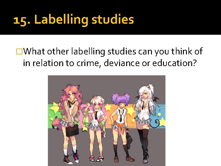 15. Labelling studies �What other labelling studies can you think of in relation to
