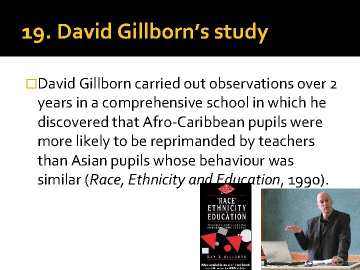 19. David Gillborn’s study �David Gillborn carried out observations over 2 years in a