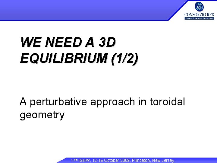 WE NEED A 3 D EQUILIBRIUM (1/2) A perturbative approach in toroidal geometry 17