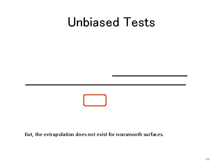 Unbiased Tests But, the extrapolation does not exist for nonsmooth surfaces. 44 