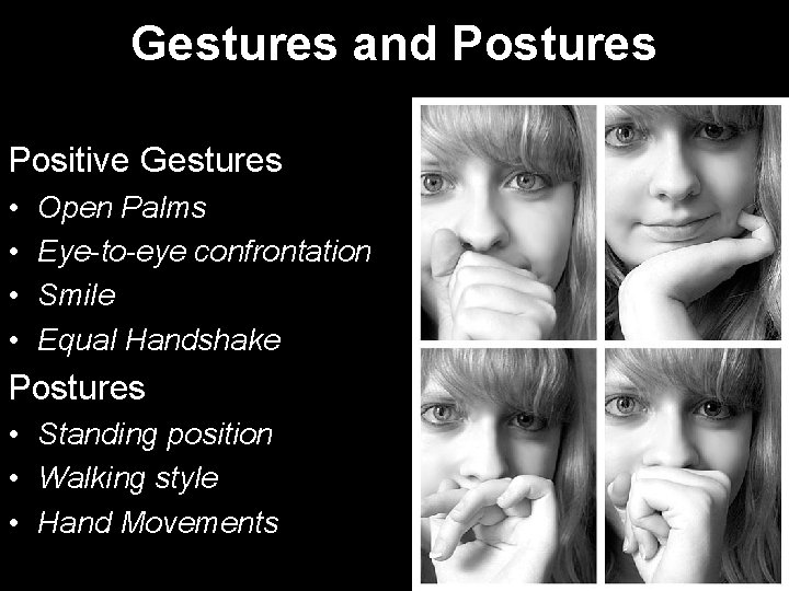 Gestures and Postures Positive Gestures • • Open Palms Eye-to-eye confrontation Smile Equal Handshake