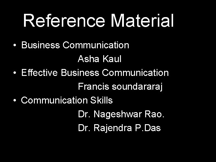 Reference Material • Business Communication Asha Kaul • Effective Business Communication Francis soundararaj •