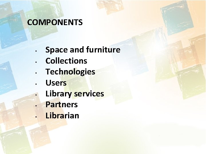 COMPONENTS • • Space and furniture Collections Technologies Users Library services Partners Librarian 