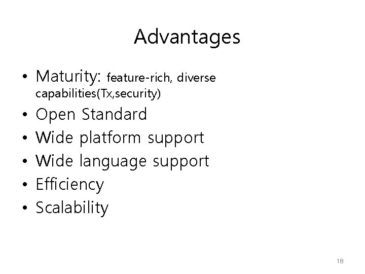 Advantages • Maturity: feature-rich, diverse capabilities(Tx, security) • • • Open Standard Wide platform Advantages • Maturity: feature-rich, diverse capabilities(Tx, security) • • • Open Standard Wide platform