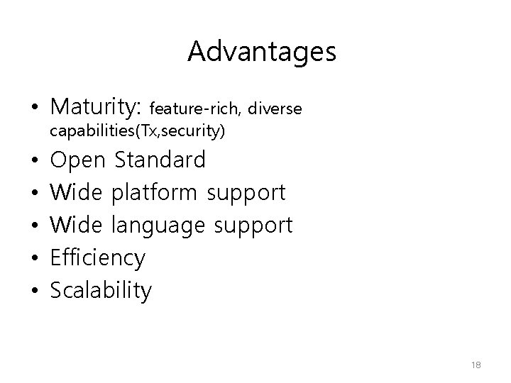 Advantages • Maturity: feature-rich, diverse capabilities(Tx, security) • • • Open Standard Wide platform