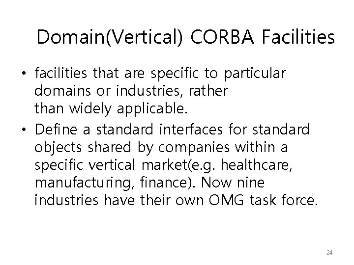 Domain(Vertical) CORBA Facilities • facilities that are specific to particular domains or industries, rather Domain(Vertical) CORBA Facilities • facilities that are specific to particular domains or industries, rather