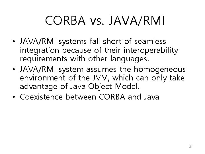 CORBA vs. JAVA/RMI • JAVA/RMI systems fall short of seamless integration because of their