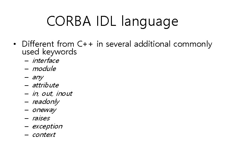 CORBA IDL language • Different from C++ in several additional commonly used keywords – CORBA IDL language • Different from C++ in several additional commonly used keywords –