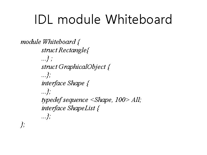 IDL module Whiteboard { struct Rectangle{. . . } ; struct Graphical. Object {.