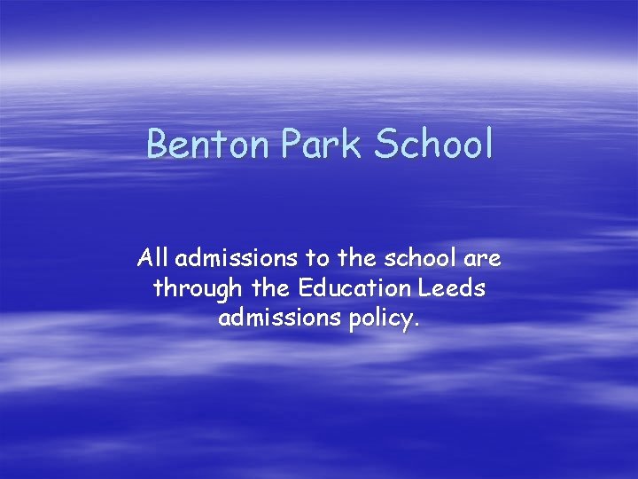 Benton Park School All admissions to the school are through the Education Leeds admissions