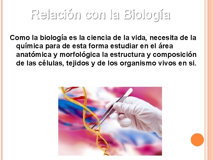 Relación con la Biología Como la biología es la ciencia de la vida, necesita