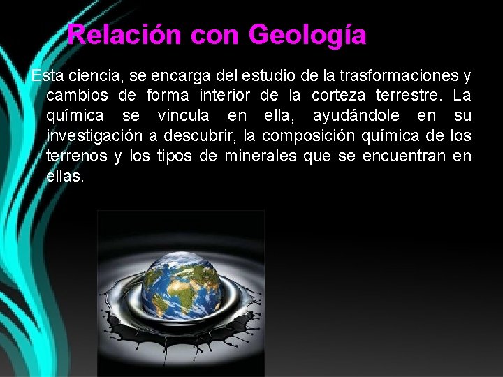 Relación con Geología Esta ciencia, se encarga del estudio de la trasformaciones y cambios