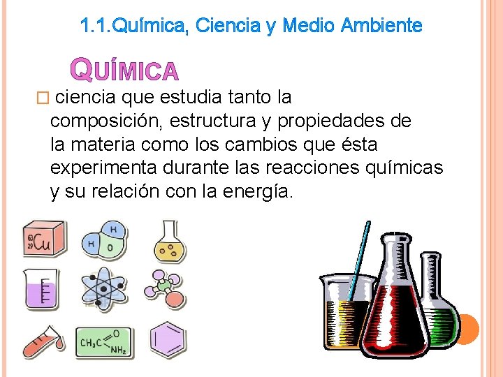 1. 1. Química, Ciencia y Medio Ambiente QUÍMICA � ciencia que estudia tanto la