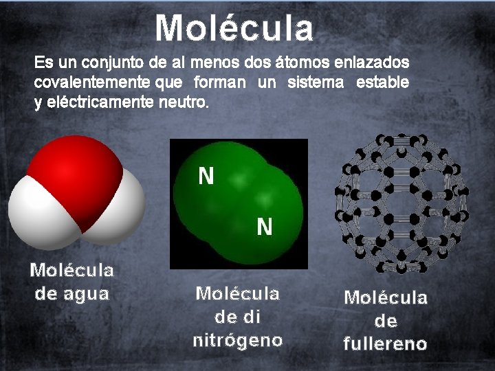 Molécula Es un conjunto de al menos dos átomos enlazados covalentemente que forman un