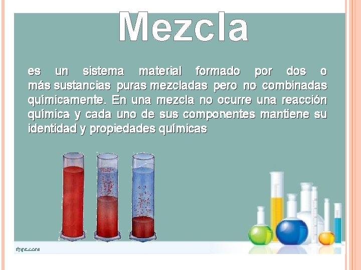 Mezcla es un sistema material formado por dos o más sustancias puras mezcladas pero