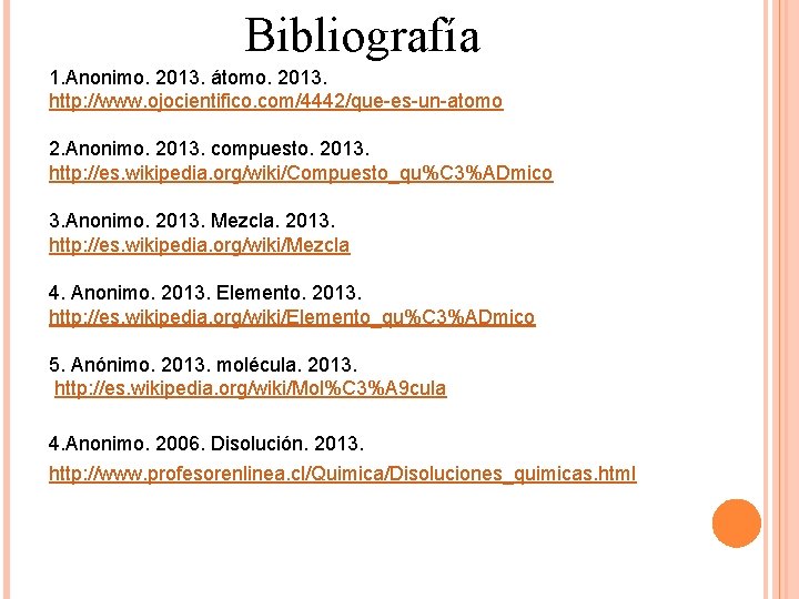 Bibliografía 1. Anonimo. 2013. átomo. 2013. http: //www. ojocientifico. com/4442/que-es-un-atomo 2. Anonimo. 2013. compuesto.