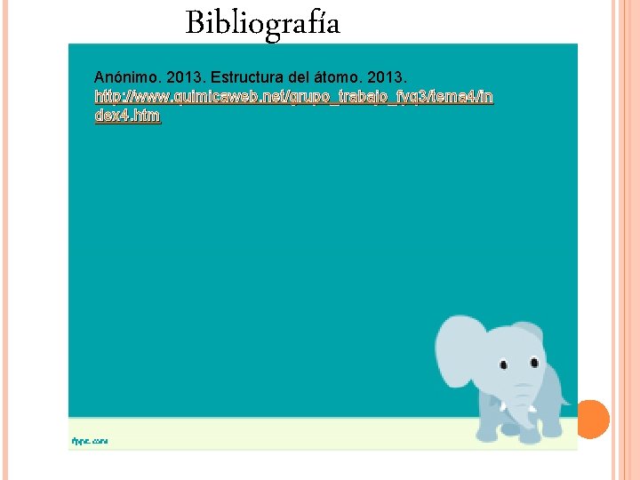 Bibliografía Anónimo. 2013. Estructura del átomo. 2013. http: //www. quimicaweb. net/grupo_trabajo_fyq 3/tema 4/in dex