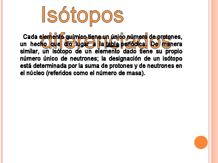 Isótopos diferenciados Cada elemento químico tiene un único número de protones, un hecho que