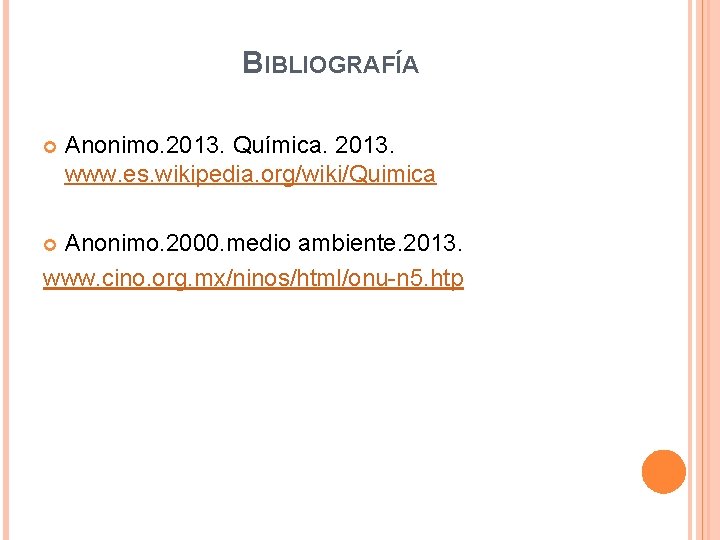 BIBLIOGRAFÍA Anonimo. 2013. Química. 2013. www. es. wikipedia. org/wiki/Quimica Anonimo. 2000. medio ambiente. 2013.