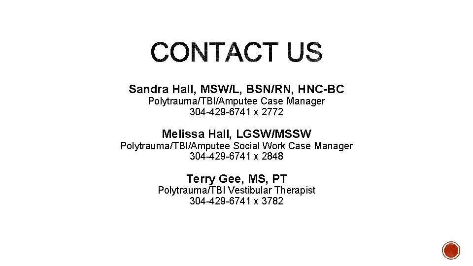 Sandra Hall, MSW/L, BSN/RN, HNC-BC Polytrauma/TBI/Amputee Case Manager 304 -429 -6741 x 2772 Melissa