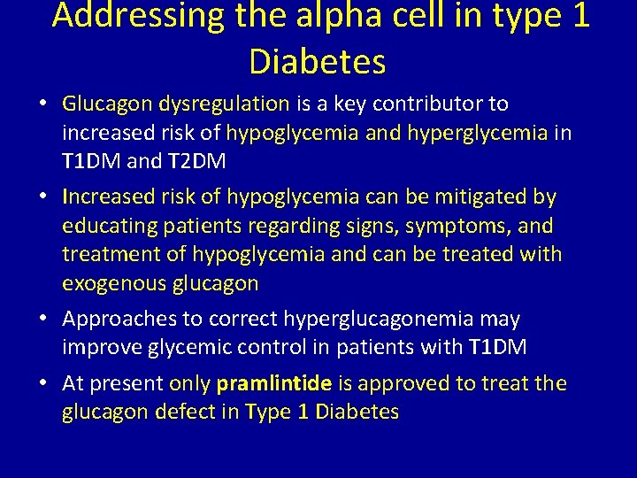 Addressing the alpha cell in type 1 Diabetes • Glucagon dysregulation is a key