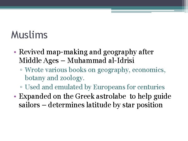 Muslims • Revived map-making and geography after Middle Ages – Muhammad al-Idrisi ▫ Wrote