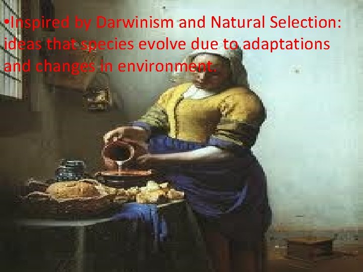  • Inspired by Darwinism and Natural Selection: ideas that species evolve due to