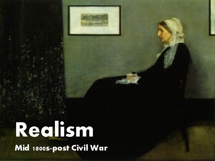 Realism Mid 1800 s-post Civil War 