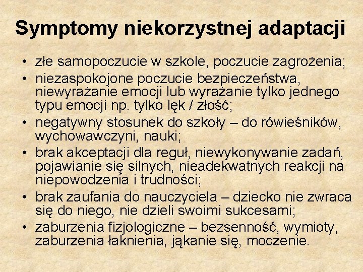 Symptomy niekorzystnej adaptacji • złe samopoczucie w szkole, poczucie zagrożenia; • niezaspokojone poczucie bezpieczeństwa,