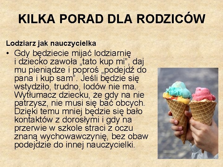 KILKA PORAD DLA RODZICÓW Lodziarz jak nauczycielka • Gdy będziecie mijać lodziarnię i dziecko