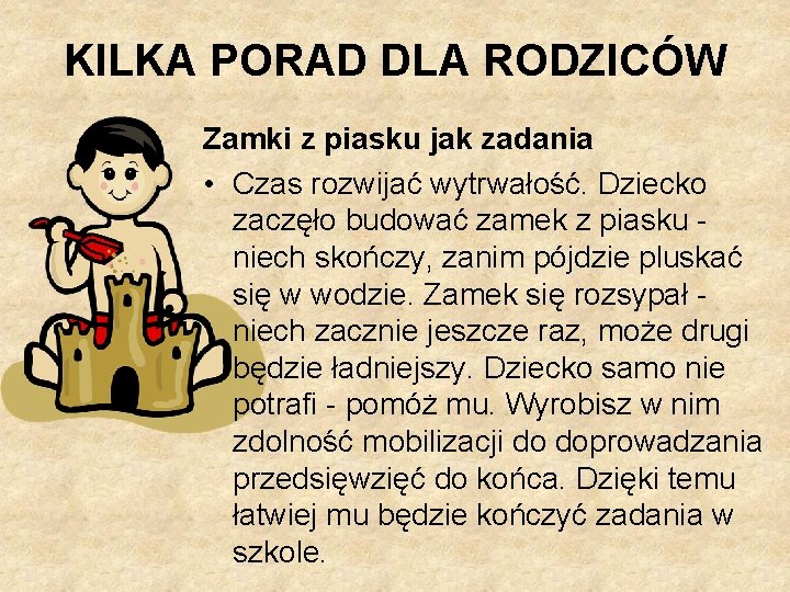 KILKA PORAD DLA RODZICÓW Zamki z piasku jak zadania • Czas rozwijać wytrwałość. Dziecko