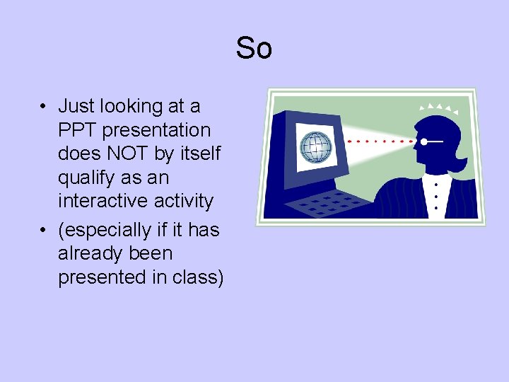 So • Just looking at a PPT presentation does NOT by itself qualify as