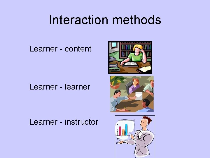Interaction methods Learner - content Learner - learner Learner - instructor 