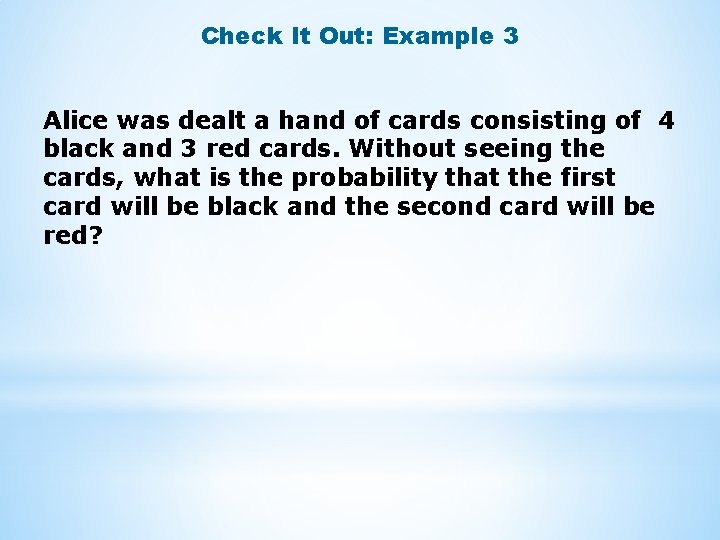 Check It Out: Example 3 Alice was dealt a hand of cards consisting of