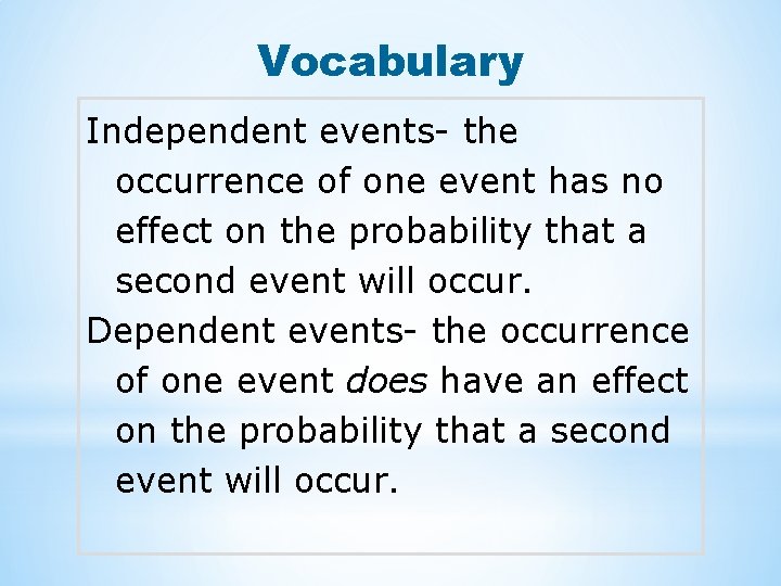 Vocabulary Independent events- the occurrence of one event has no effect on the probability